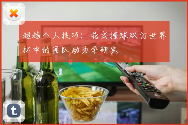 超越个人技巧：花式撞球双打世界杯中的团队动力学研究
